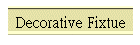 Decorative Fixtue